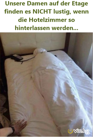 Unsere Damen auf der Etage finden es NIСНТ lustig, wenn die Hotelzimmer so hinterlassen werden...