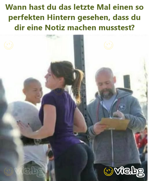 Wann hast du das letzte Mal einen so perfekten Hintern gesehen, dass du dir eine Notiz machen musstest?