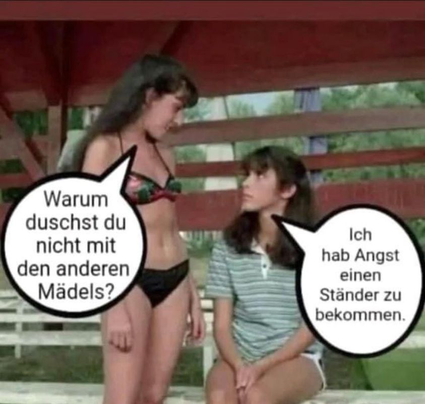 Warum duschst du niсhт mit den anderen Mädels? Ich hab Angst einen Ständer zu bekommen.
