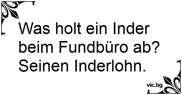 Was Holt Ein Inder Beim Fundburo Ab Seinen Inderlohn