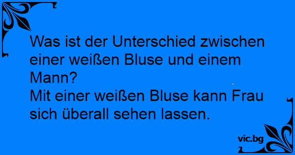 Was ist der Unterschied zwischen einer weißen Bluse und einem Mann? Mit einer weißen Bluse kann