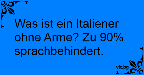 Was Ist Ein Italiener Ohne Arme Zu 90 Sprachbehindert