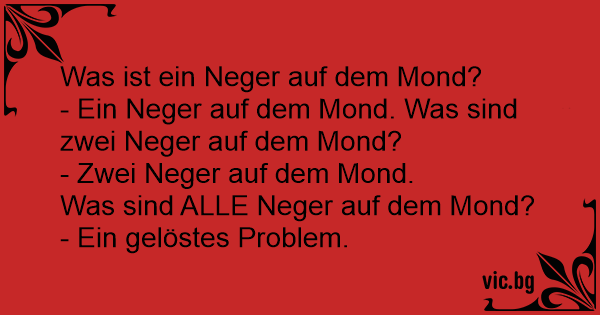 Was ist ein Neger auf dem Mond? - Ein Neger auf dem Mond.Was sind zwei