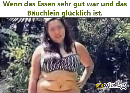 Wenn das Essen sehr gut war und das Bäuchlein glücklich ist.