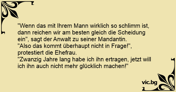 Wenn Das Mit Ihrem Mann Wirklich So Schlimm Ist Dann Reichen Wir Am Besten Gleich Die Scheidung Ein Sagt Der Anwalt Zu Seiner Mandantin Also Das Kommt Uberhaupt Nicht In Frage Protestiert