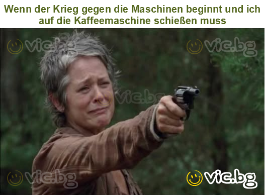 Wenn der Krieg gegen die Maschinen beginnt und ich auf die Kaffeemaschine schießen muss