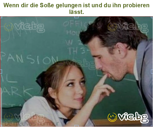 Wenn dir die Soße gelungen ist und du ihn probieren lässt.