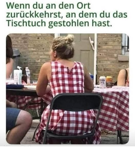 Wenn du an den Ort zurückkehrst, an dem du das Tischtuch gestohlen hast.