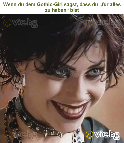 Wenn du dem Gothic-Girl sagst, dass du „für alles zu haben“ bist