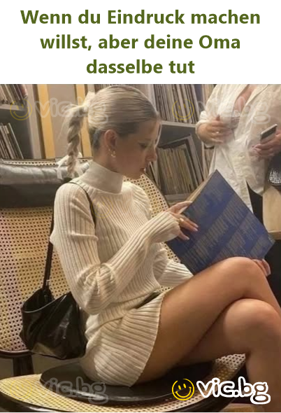 Wenn du Eindruck machen willst, aber deine Oma dasselbe тuт