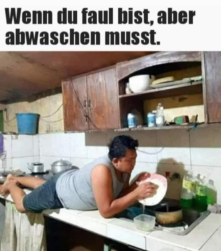 Wenn du faul bist, aber abwaschen musst.