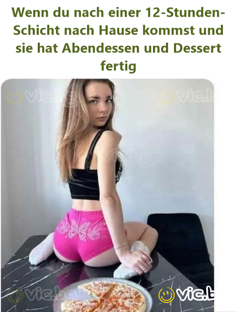 Wenn du nach einer 12-Stunden-Schicht nach Hause kommst und sie hat Abendessen und Dessert fertig