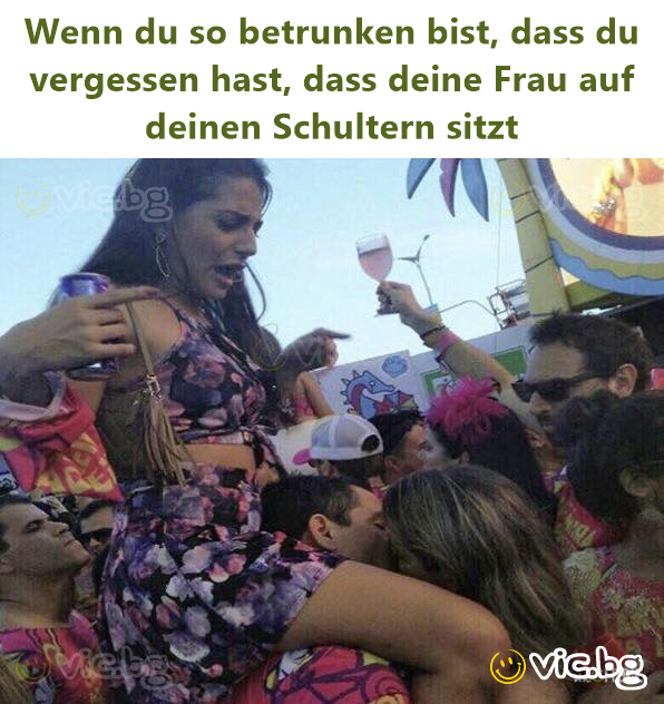 Wenn du so betrunken bist, dass du vergessen hast, dass deine Frau auf deinen Schultern sitzt