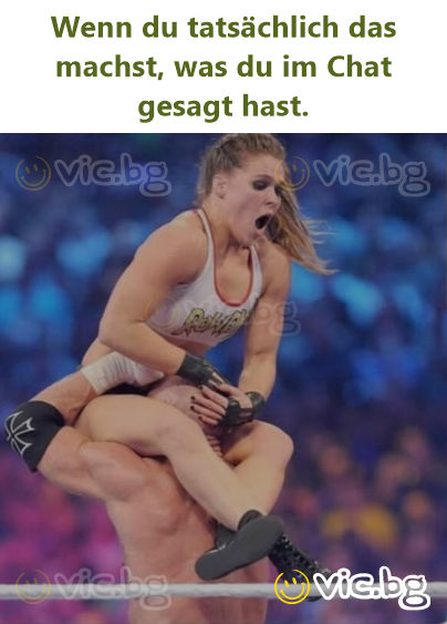 Wenn du tatsächlich das machst, was du im Chat gesagt hast.