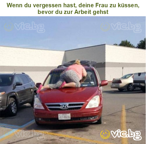 Wenn du vergessen hast, deine Frau zu küssen, bevor du zur Arbeit gehst