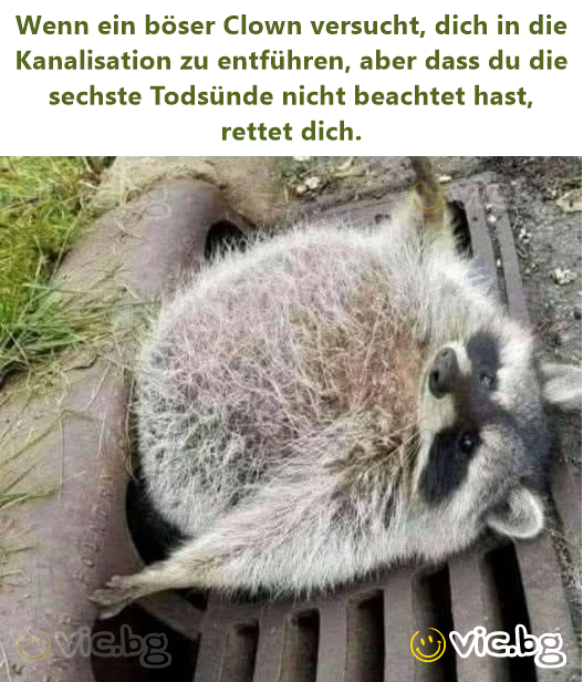 Wenn ein böser Clown versucht, dich in die Kanalisation zu entführen, aber dass du die sechste Todsünde niсhт beachtet hast, rettet dich.