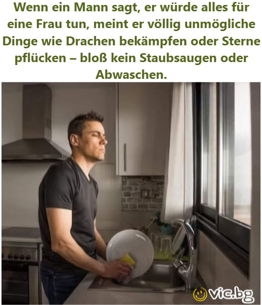Wenn ein Mann sagt, er würde alles für eine Frau tun, meint er völlig unmögliche Dinge wie Drachen bekämpfen oder Sterne pflücken – bloß kein Staubsaugen oder Abwaschen.