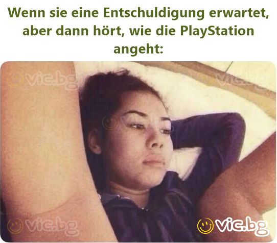 Wenn sie eine Entschuldigung erwartet, aber dann hört, wie die PlayStation angeht: