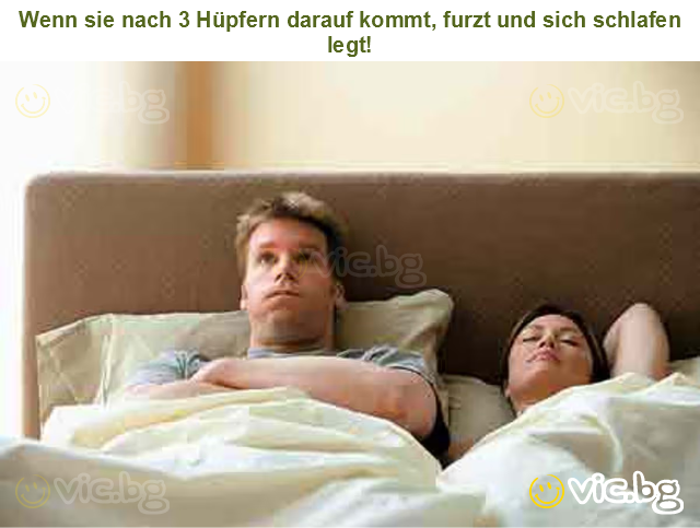 Wenn sie nach 3 Hüpfern darauf kommt, furzt und sich schlafen legt!