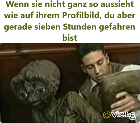Wenn sie niсhт ganz so aussieht wie auf ihrem Profilbild, du aber gerade sieben Stunden gefahren bist