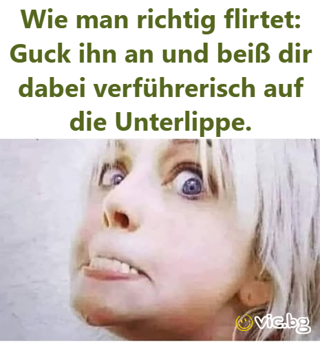 Wie man richtig flirtet: Guck ihn an und beiß dir dabei verführerisch auf die Unterlippe.