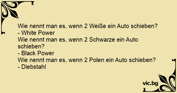 Wie Nennt Man Es Wenn 2 Weisse Ein Auto Schieben White Power Wie Nennt Man Es Wenn 2 Schwarze Ein Auto Schieben Black Power Wie Nennt Man Es Wenn 2