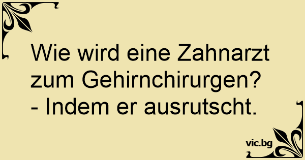 45+ Makabere sprueche ab 18 , Wie wird eine Zahnarzt zum Gehirnchirurgen?