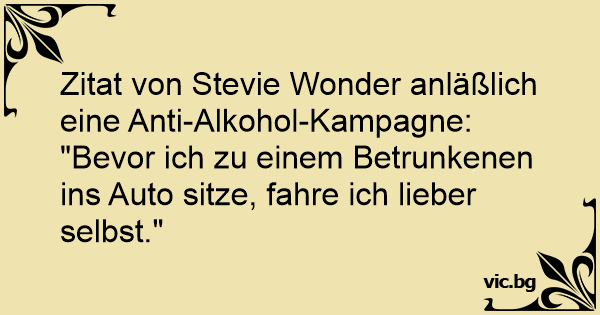49+ Makabere sprueche ab 18 , Zitat von Stevie Wonder anläßlich eine AntiAlkoholKampagne