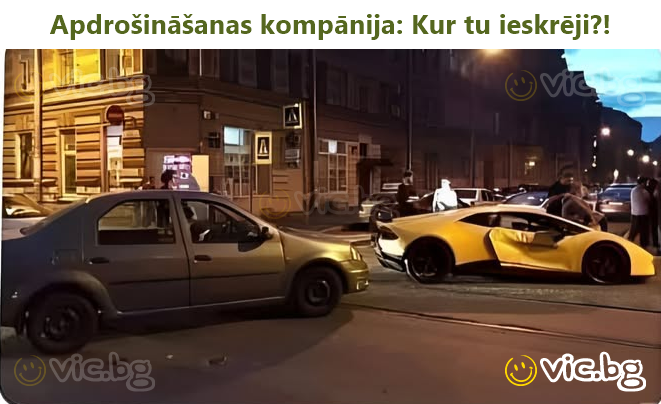 Apdrošināšanas kompānija: Kur tu ieskrēji?!