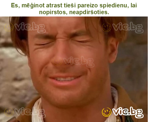 Es, mēģinot atrast tieši pareizo spiedienu, lai nopirstos, neapdiršoties.
