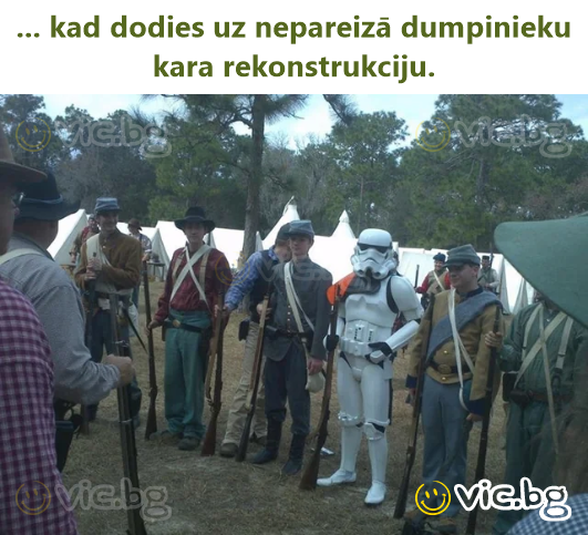 ... kad dodies uz nepareizā dumpinieku kara rekonstrukciju.