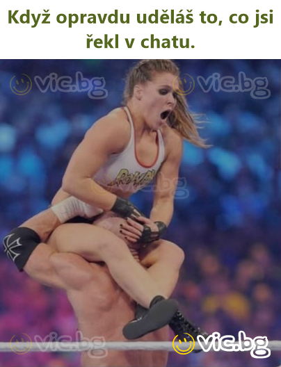 Kad tu patiešām izdari to, ko teici čatā.