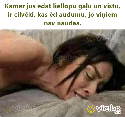 Kamēr jūs ēdat liellopu gaļu un vistu, ir cilvēki, kas ēd audumu, jo viņiem nav naudas.