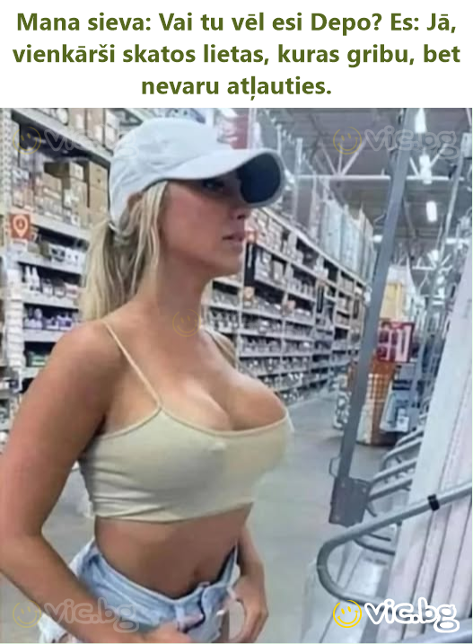 Mana sieva: Vai tu vēl esi Depo? Es: Jā, vienkārši skatos lietas, kuras gribu, bet nevaru atļauties.