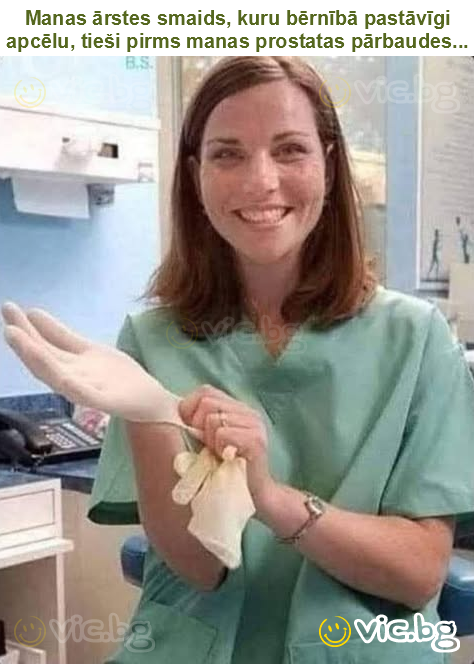 Manas ārstes smaids, kuru bērnībā pastāvīgi apcēlu, tieši pirms manas prostatas pārbaudes...