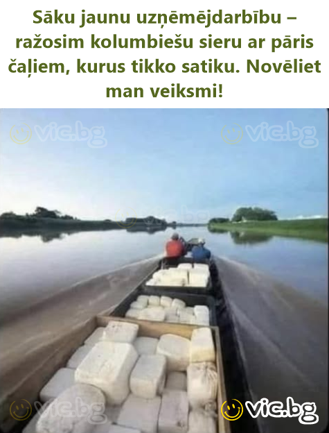 Sāku jaunu uzņēmējdarbību – ražosim kolumbiešu sieru ar pāris čaļiem, kurus tikko satiku. Novēliet man veiksmi!