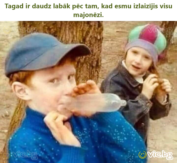 Tagad ir daudz labāk pēc tam, kad esmu izlaizījis visu majonēzi.