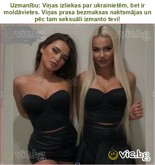 Uzmanību: Viņas izliekas par ukrainietēm, bet ir moldāvietes. Viņas prasa bezmaksas naktsmājas un pēc tam seksuāli izmanto tevi!