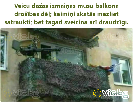 Veicu dažas izmaiņas mūsu balkonā drošības dēļ; kaimiņi skatās mazliet satraukti; bet tagad sveicina arī draudzīgi.