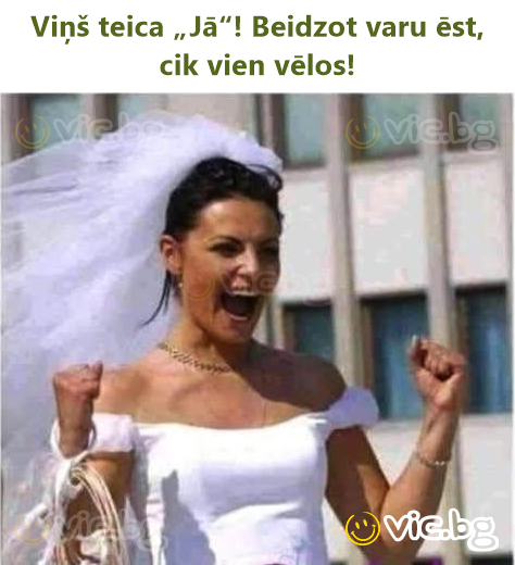 Viņš teica „Jā“! Beidzot varu ēst, cik vien vēlos!