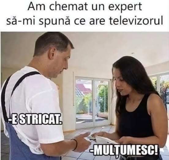 Am chemat un expert să-mi spună ce are televizorul. - Estricat. - Multumesc!