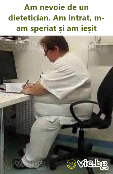 Am nevoie de un dietetician. Am intrat, m-am speriat și am ieșit