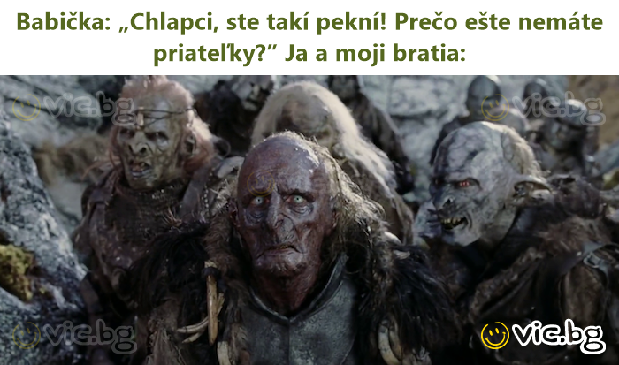 Babička: „Chlapci, ste takí pekní! Prečo ešte nemáte priateľky?” Ja a moji bratia: