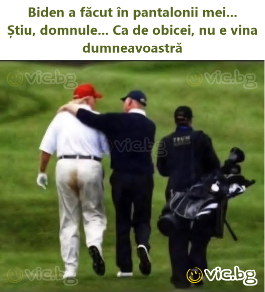 Biden a făcut în pantalonii mei...  Știu, domnule... Ca de obicei, nu e vina dumneavoastră