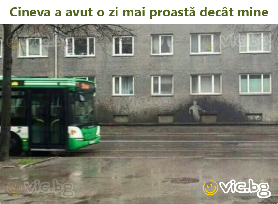 Cineva a avut o zi mai proastă decât mine