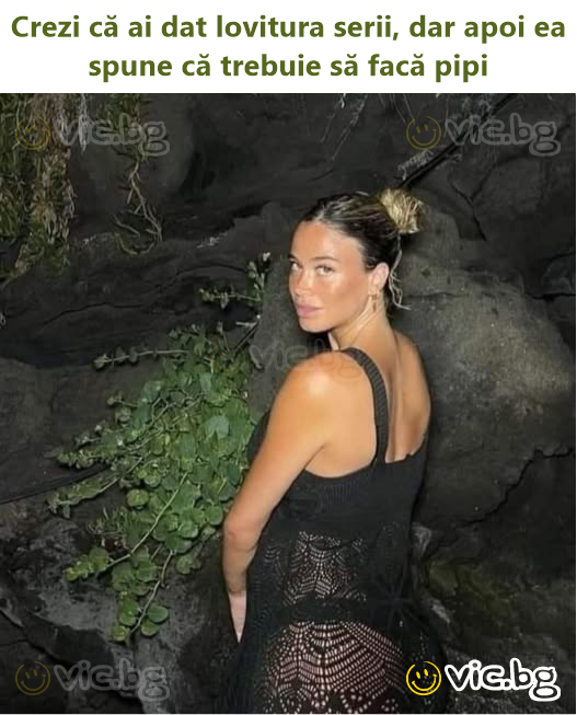 Crezi că ai dat lovitura serii, dar apoi ea spune că trebuie să facă pipi