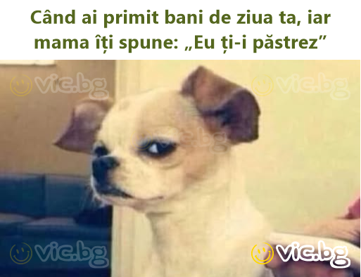 Când ai primit bani de ziua ta, iar mama îți spune: „Eu ți-i păstrez”