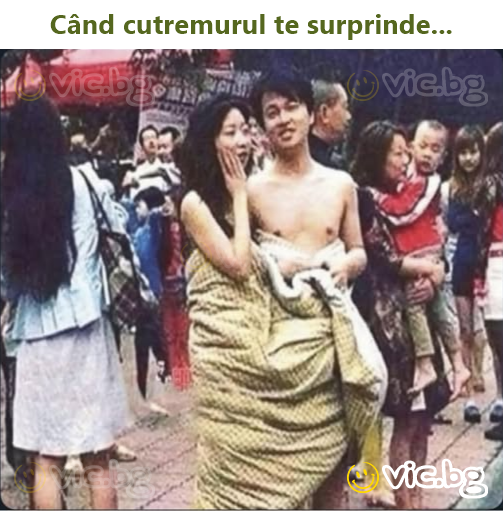 Când cutremurul te surprinde...