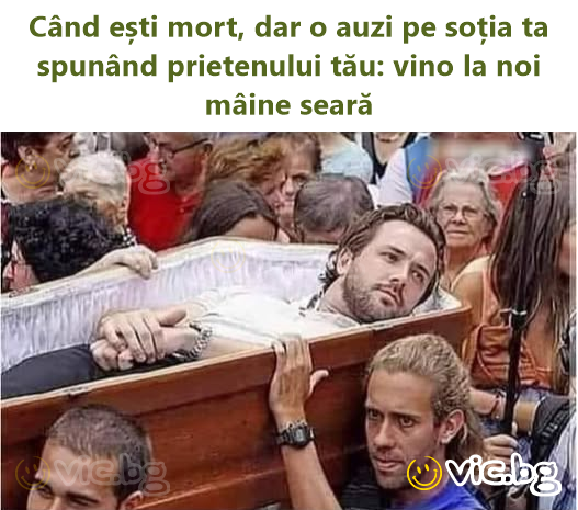 Când ești mort, dar o auzi pe soția ta spunând prietenului tău: vino la noi mâine seară