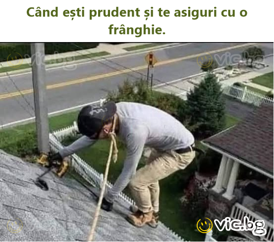 Când ești prudent și te asiguri cu o frânghie.